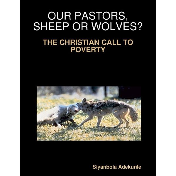 Our Pastors, Sheep or Wolves? - The Christian Call to Poverty, Siyanbola Adekunle