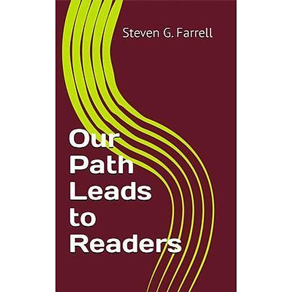 Our Path Leads to Readers; A Compilation, Steven G. Farrell