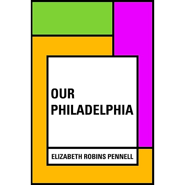 Our Philadelphia, Elizabeth Robins Pennell