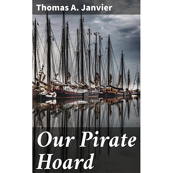 Our Pirate Hoard, Thomas A. Janvier