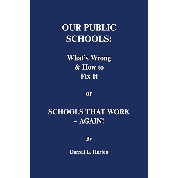 Our Public Schools: What's Wrong & How to Fix It, Darrell L. Horton