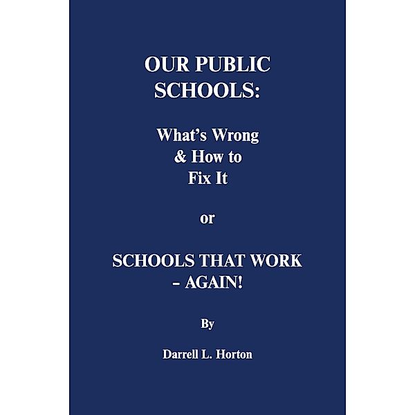 Our Public Schools: What's Wrong & How to Fix It, Darrell L. Horton