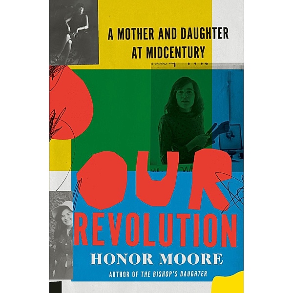 Our Revolution: A Mother and Daughter at Midcentury, Honor Moore