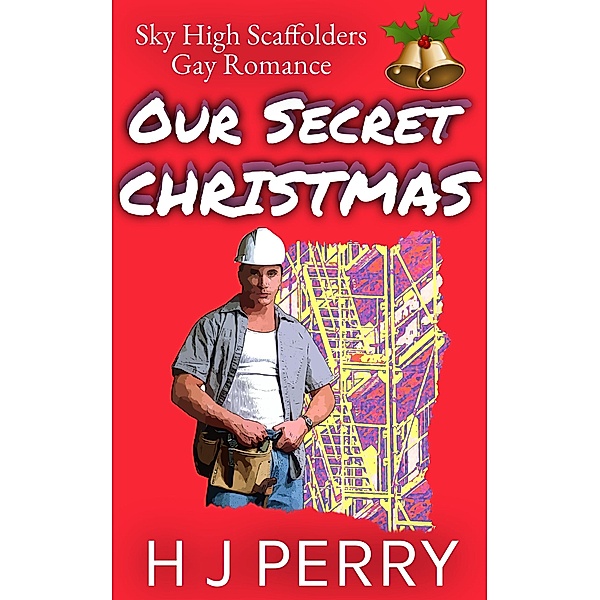 Our Secret Christmas (Sky High Scaffolders, #2) / Sky High Scaffolders, H J Perry