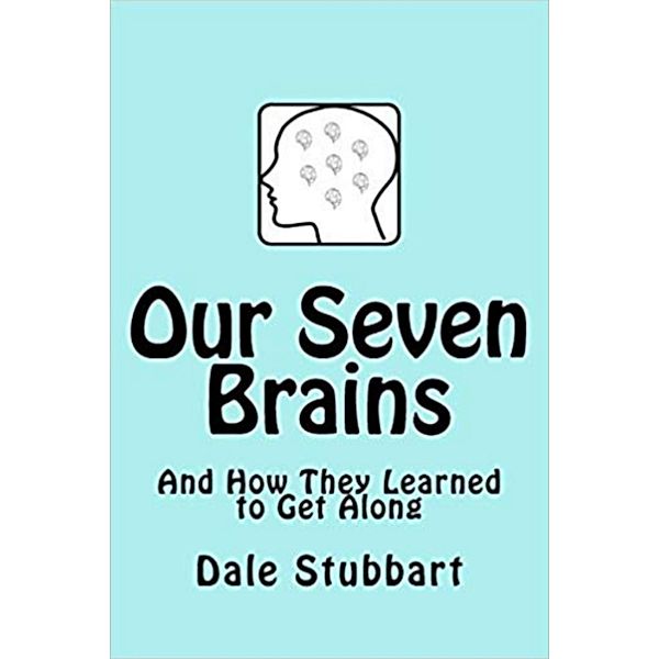 Our Seven Brains and How They Learned to Get Along, Dale Stubbart