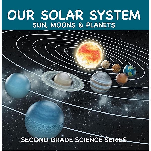 Our Solar System (Sun, Moons & Planets) : Second Grade Science Series / Baby Professor, Baby