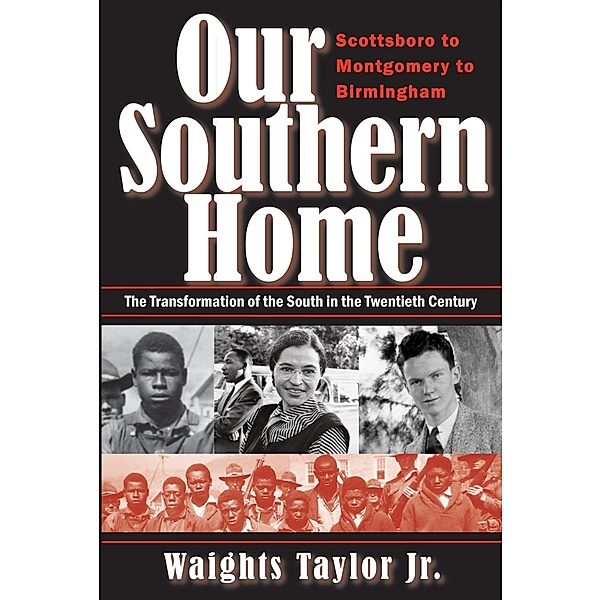 Our Southern Home: Scottsboro to Montgomery to Birmingham - The Transformation of the South in the Twentieth Century / Waights Taylor, Jr, Jr Waights Taylor