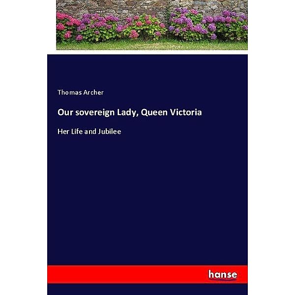 Our sovereign Lady, Queen Victoria, Thomas Archer