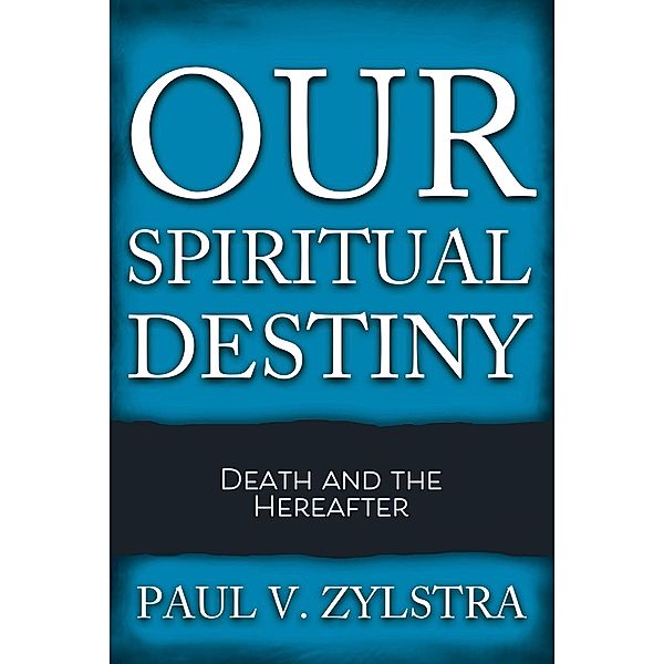 Our Spiritual Destiny, Paul V. Zylstra