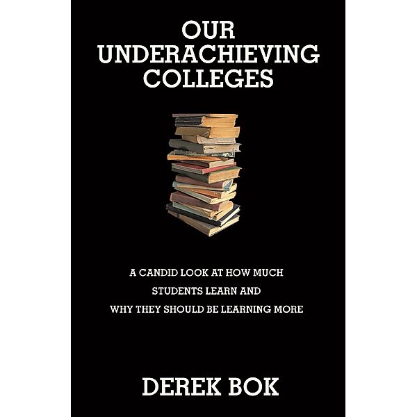 Our Underachieving Colleges / The William G. Bowen Series, Derek Bok