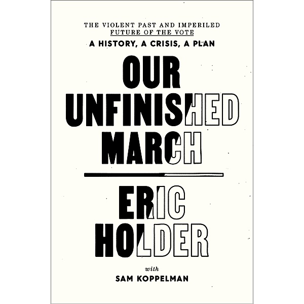 Our Unfinished March, Eric Holder, Sam Koppelman