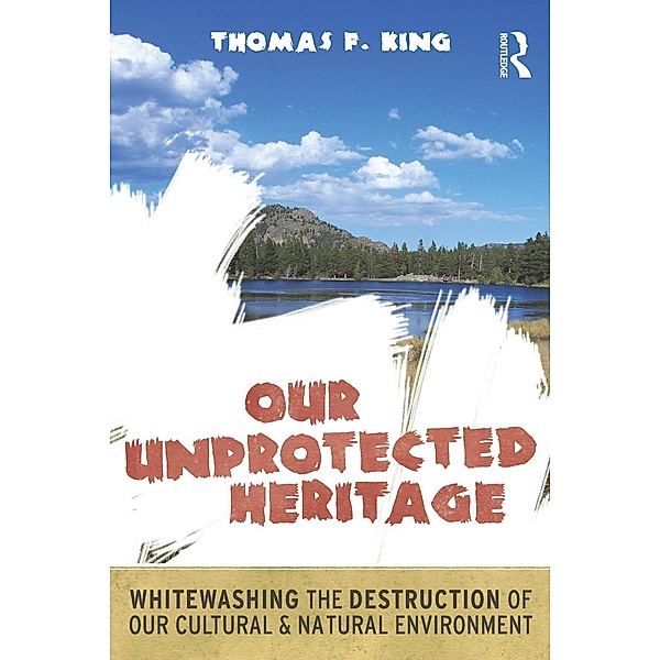 Our Unprotected Heritage, Thomas F King