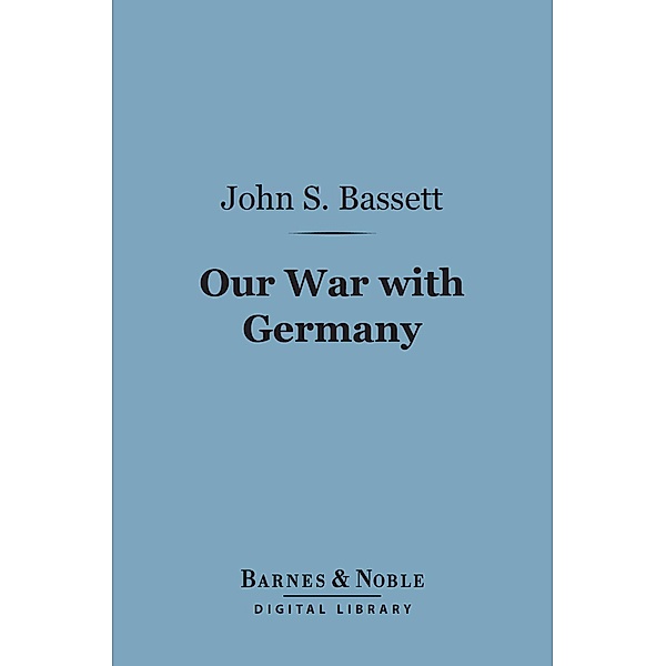 Our War With Germany (Barnes & Noble Digital Library) / Barnes & Noble, John Spencer Bassett