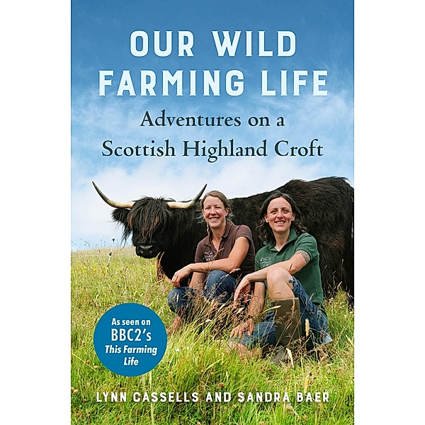 Our Wild Farming Life, Lynn Cassells, Sandra Baer