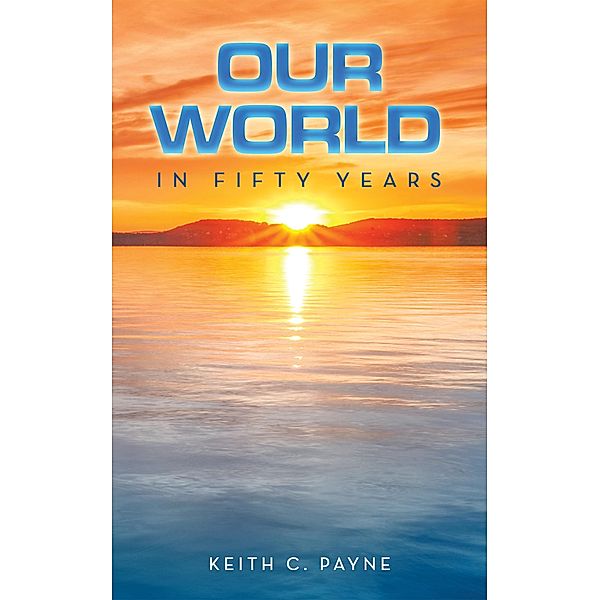 Our World in Fifty Years, Keith C. Payne