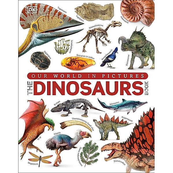 Our World in Pictures The Dinosaurs Book / DK Our World in Pictures, Dk, John Woodward