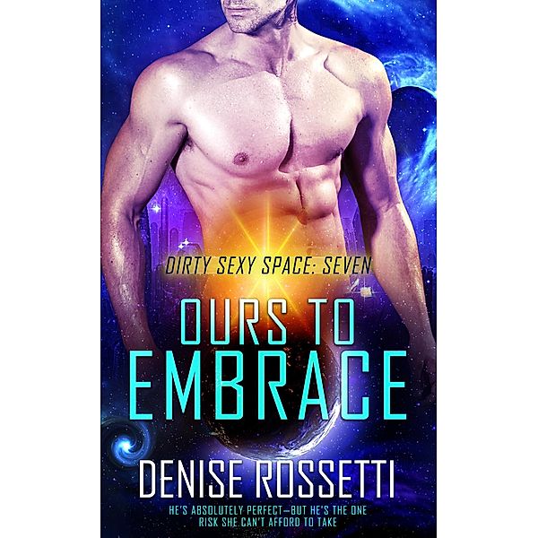 Ours to Embrace (Dirty Sexy Space, #7) / Dirty Sexy Space, Denise Rossetti