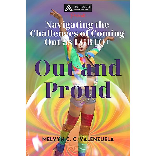 Out and Proud: Navigating the Challenges of Coming Out as LGBTQ+, Melvyn C. C. Valenzuela