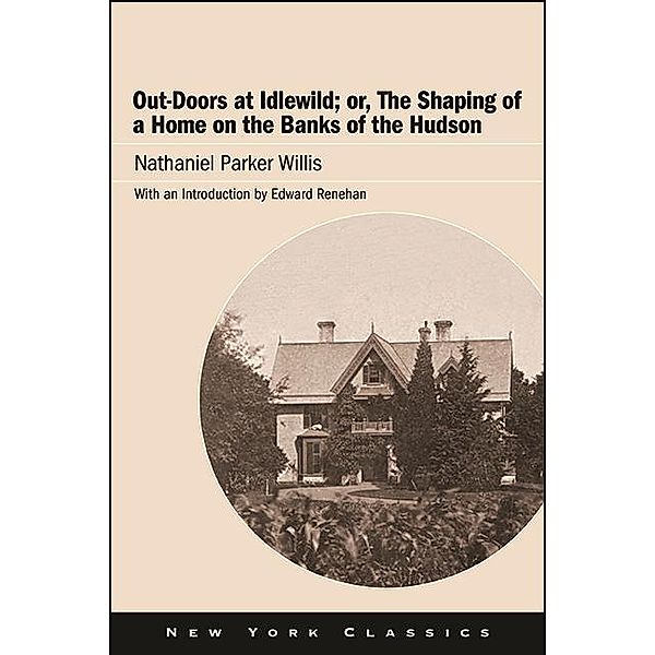 Out-Doors at Idlewild; or, The Shaping of a Home on the Banks of the Hudson / Excelsior Editions, Nathaniel Parker Willis