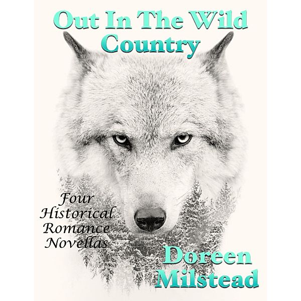 Out In the Wild Country: Four Historical Romance Novellas, Doreen Milstead