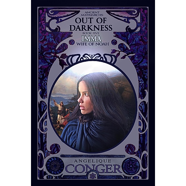 Out of Darkness: Imma, Wife of Noah (Ancient Matriarchs, #6) / Ancient Matriarchs, Angelique Conger