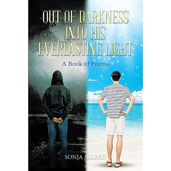 Out of Darkness into His Everlasting Light / Christian Faith Publishing, Inc., Sonja Allard
