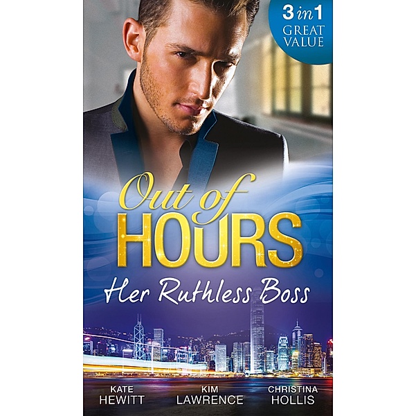 Out Of Hours...Her Ruthless Boss: Ruthless Boss, Hired Wife / Unworldly Secretary, Untamed Greek / Her Ruthless Italian Boss / Mills & Boon, Kate Hewitt, Kim Lawrence, Christina Hollis