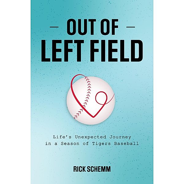 Out of Left Field -- Life's Unexpected Journey in a Season of Tigers Baseball, Rick Schemm