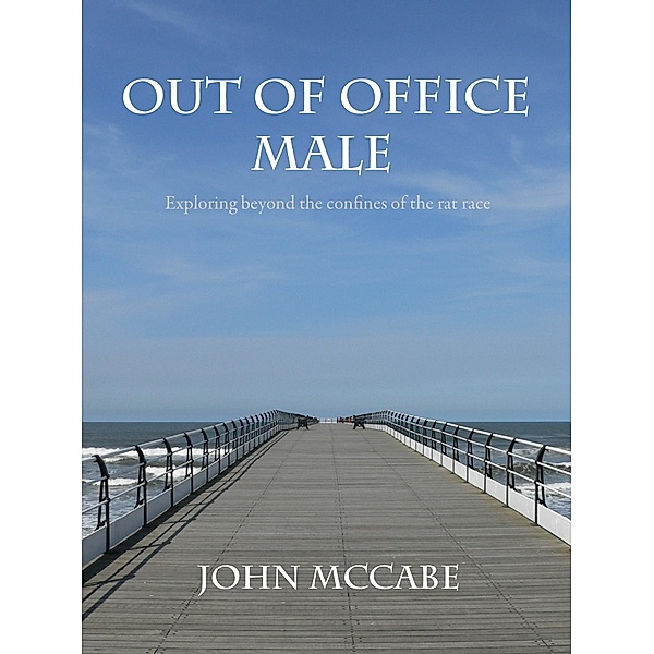 Out Of Office Male: Exploring beyond the confines of the rat race, John Mccabe