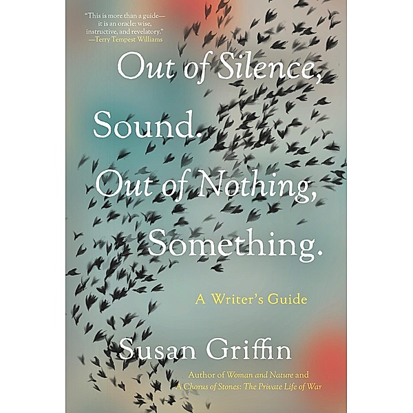Out of Silence, Sound. Out of Nothing, Something., Susan Griffin