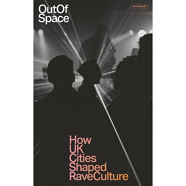Out of Space: How UK cities shaped rave culture, Jim Ottewill