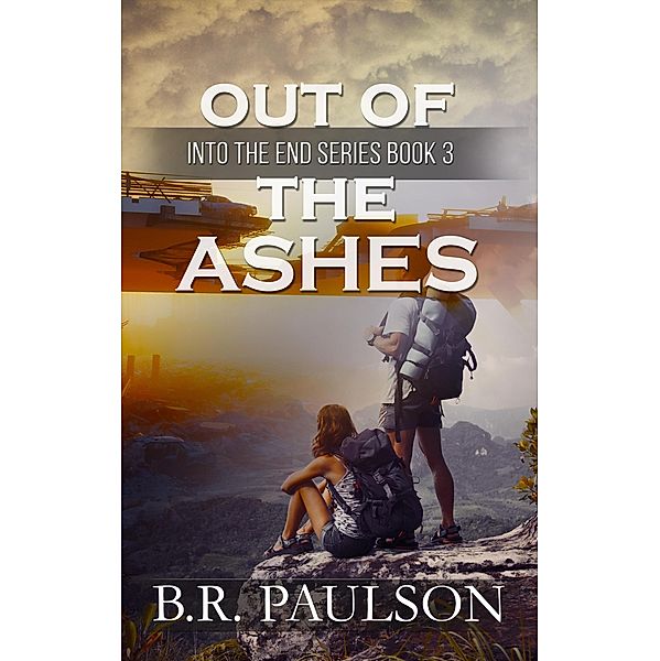 Out of the Ashes (Into the End, #3) / Into the End, B. R. Paulson
