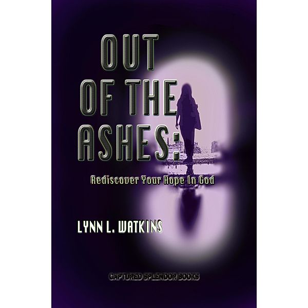 Out of the Ashes:  Rediscover Your Hope in God, Lynn Watkins