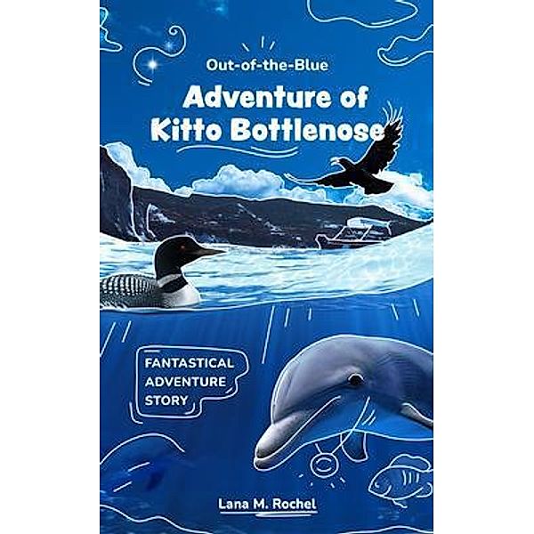 Out-of-the-Blue Adventure of Kitto Bottlenose / Kitto Bottlenose Bd.1, Lana M. Rochel