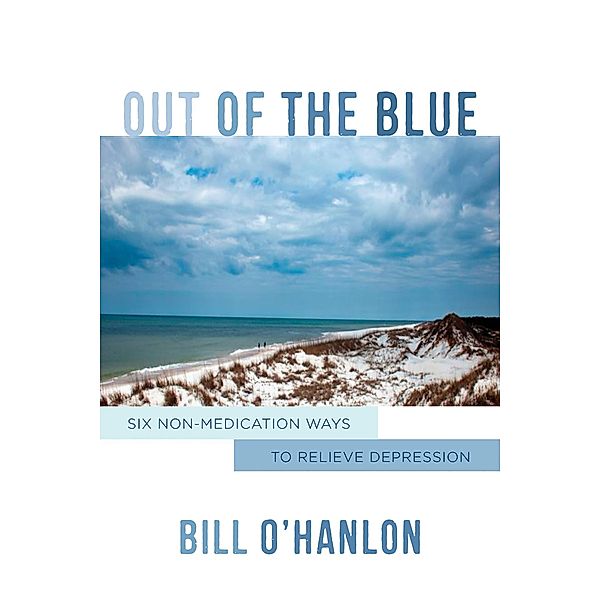 Out of the Blue: Six Non-Medication Ways to Relieve Depression, Bill O'hanlon
