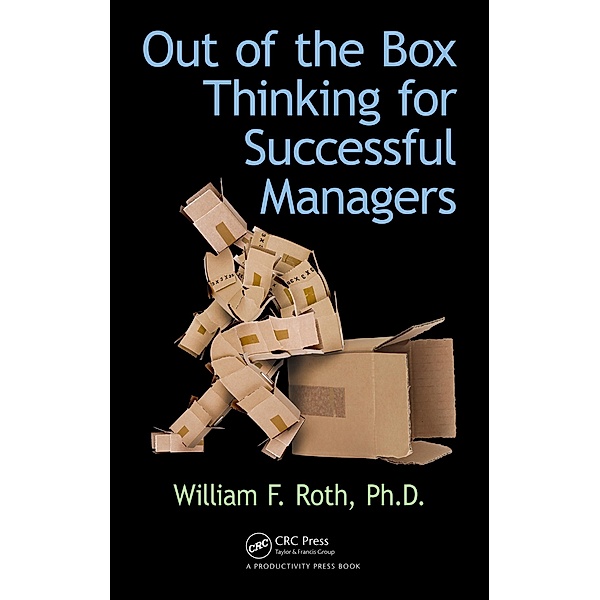 Out of the Box Thinking for Successful Managers, William F. Roth