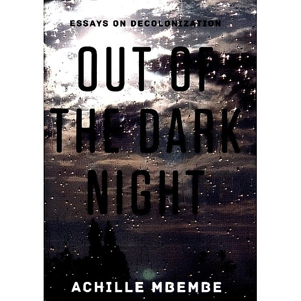 Out of the Dark Night - Essays on Decolonization, Achille Mbembe