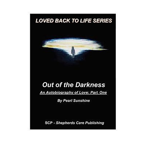 Out of the Darkness: An Autobiography of Love / Loved Back to Life Bd.One, Pearl Sunshine