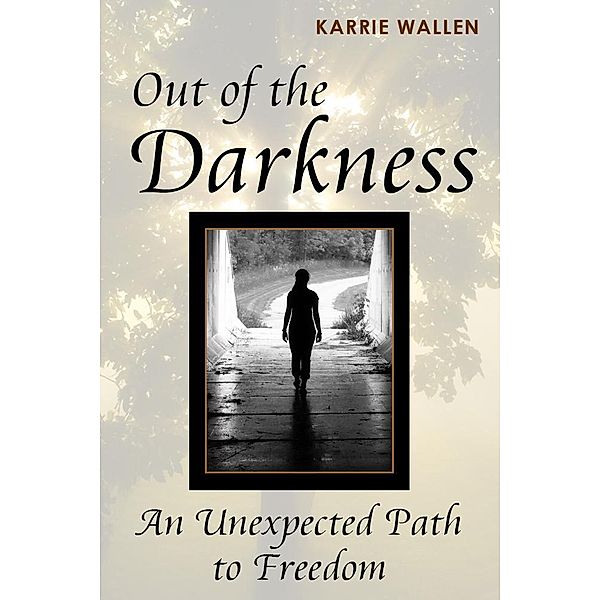 Out of the Darkness: An Unexpected Path to Freedom / eBookIt.com, Karrie Boone's Wallen