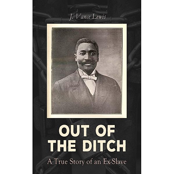 Out of the Ditch: A True Story of an Ex-Slave, J. Vance Lewis