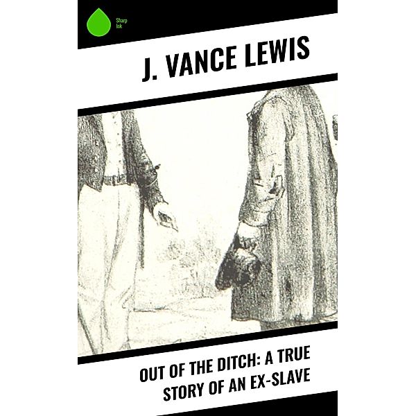 Out of the Ditch: A True Story of an Ex-Slave, J. Vance Lewis