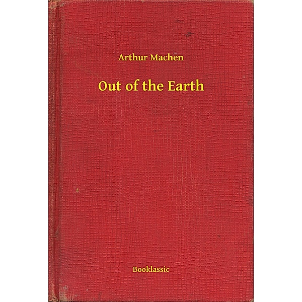 Out of the Earth, Arthur Machen