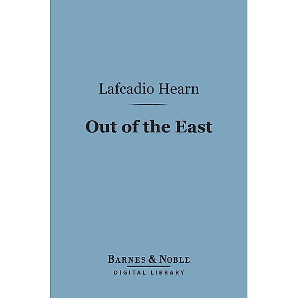 Out of the East (Barnes & Noble Digital Library) / Barnes & Noble, Lafcadio Hearn