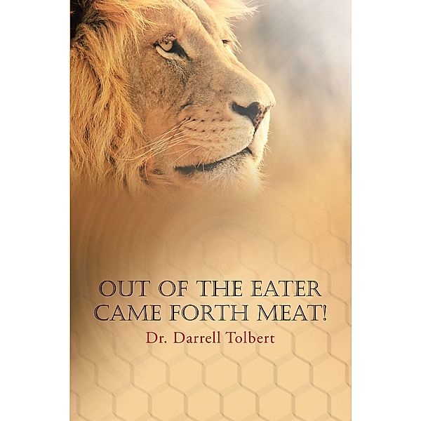 Out of the Eater Came Forth Meat! / Christian Faith Publishing, Inc., Darrell Tolbert