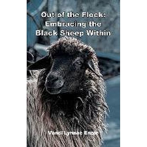 Out of the Flock: Embracing the Black Sheep Within, Vandi Lynnae Enzor