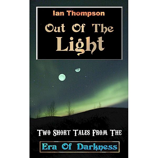 Out Of The Light: Two Short Tales From The Era Of Darkness, Ian Thompson