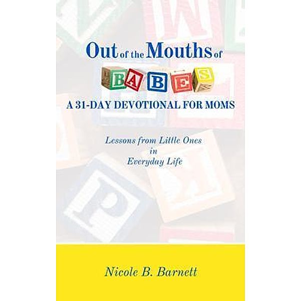 Out of the Mouths of Babes, A 31-Day Devotional for Moms / Nicole B. Barnett, Nicole Barnett