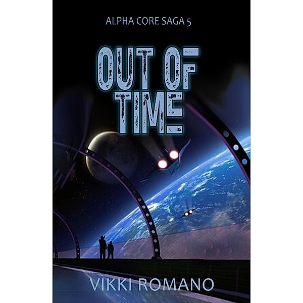 Out of Time (Alpha Core Saga, #5) / Alpha Core Saga, Vikki Romano