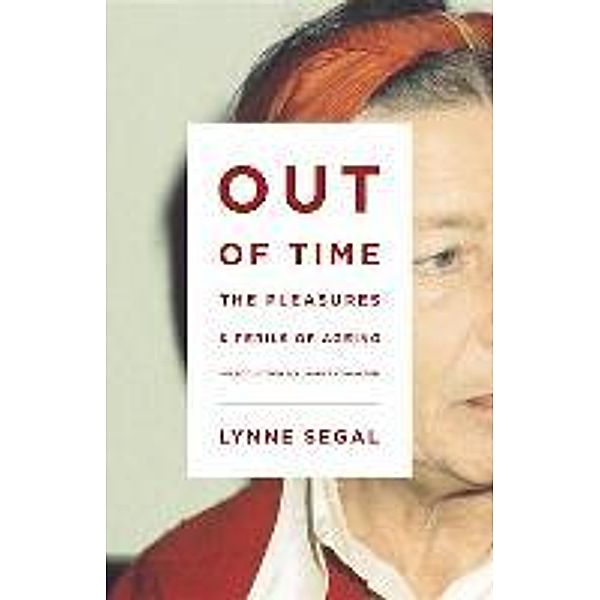 Out of Time: The Pleasures and the Perils of Ageing, Lynne Segal