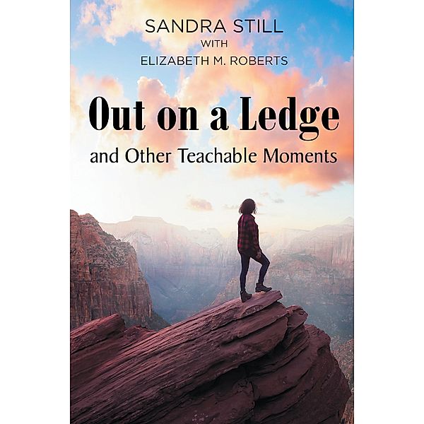 Out on a Ledge and Other Teachable Moments, Sandra Still with Elizabeth M. Roberts